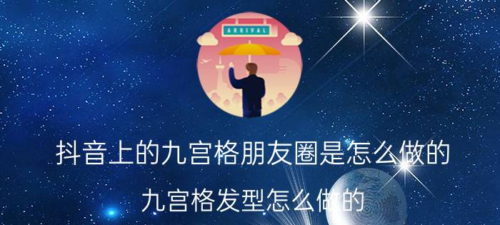 抖音上的九宫格朋友圈是怎么做的 九宫格发型怎么做的？